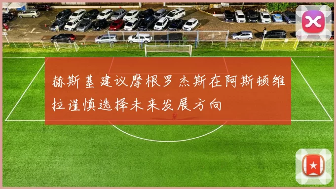 赫斯基建议摩根罗杰斯在阿斯顿维拉谨慎选择未来发展方向