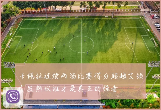 卡佩拉连续两场比赛得分超越艾顿引发热议谁才是真正的强者