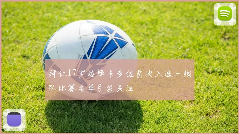 拜仁17岁边锋卡多佐首次入选一线队比赛名单引发关注